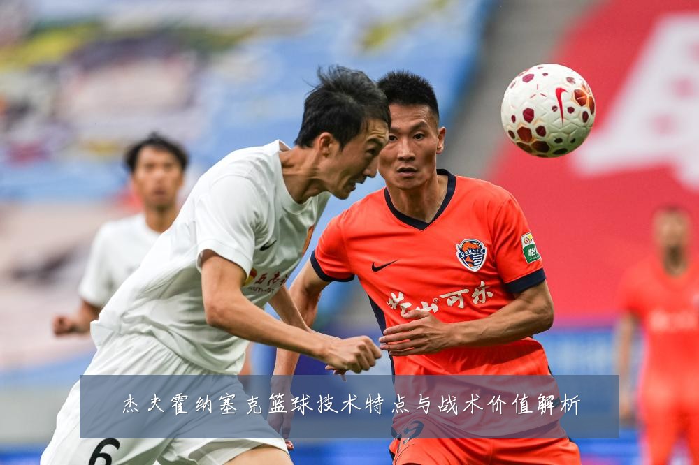 杰夫霍纳塞克篮球技术特点与战术价值解析