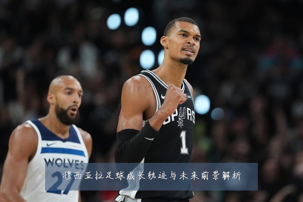 穆西亚拉足球成长轨迹与未来前景解析